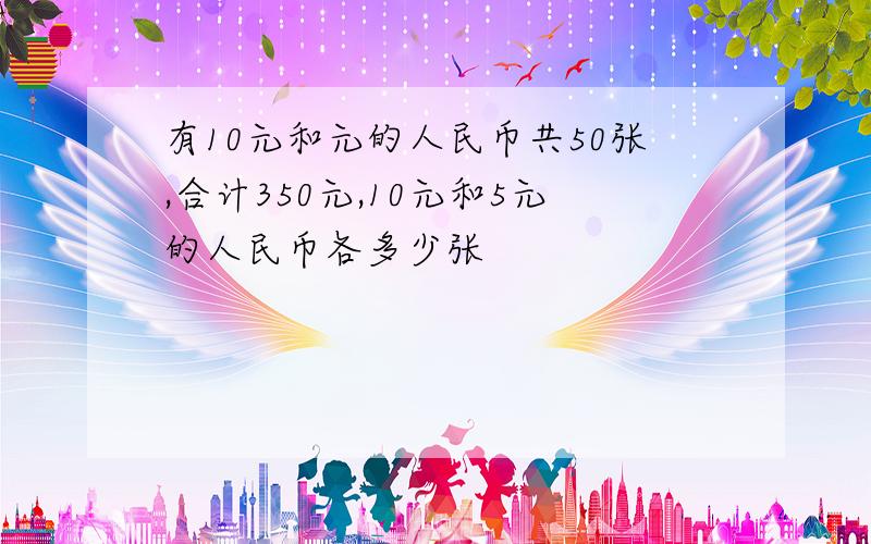 有10元和元的人民币共50张,合计350元,10元和5元的人民币各多少张