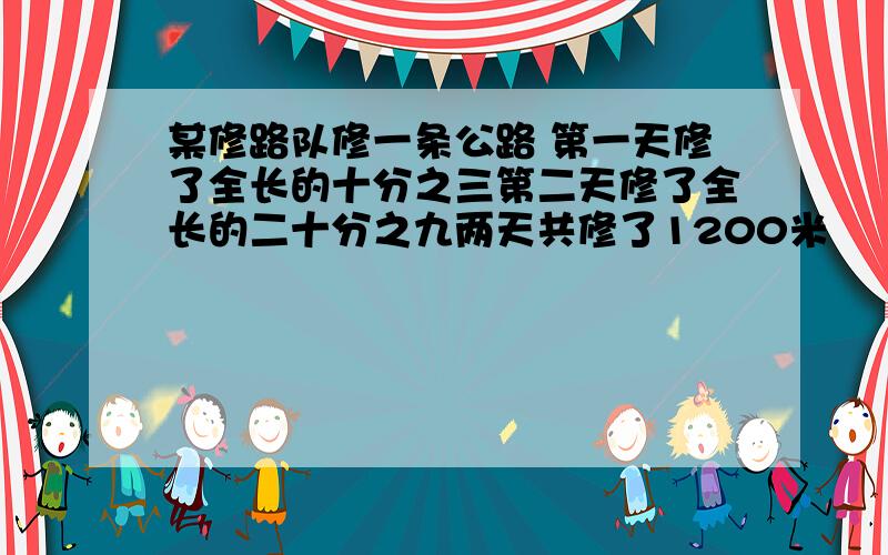 某修路队修一条公路 第一天修了全长的十分之三第二天修了全长的二十分之九两天共修了1200米