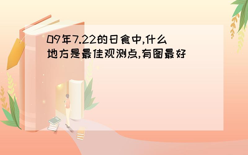 09年7.22的日食中,什么地方是最佳观测点,有图最好