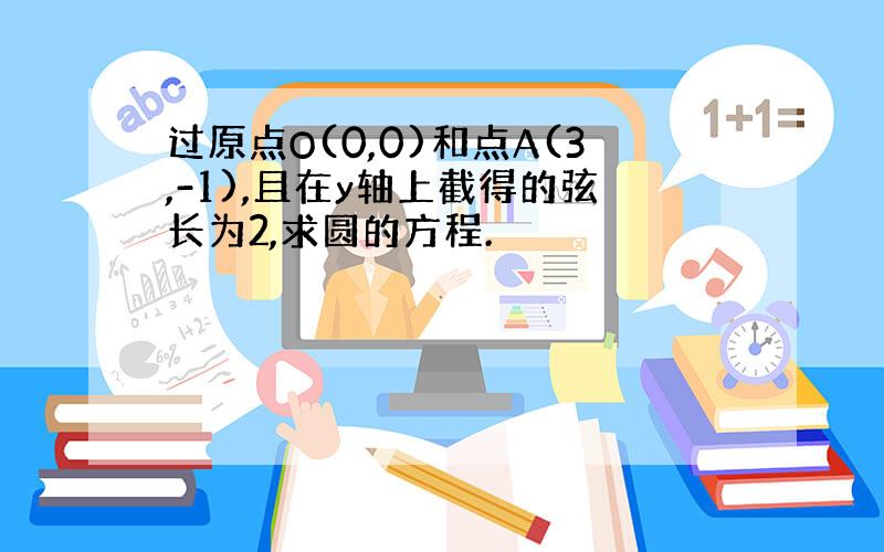 过原点O(0,0)和点A(3,-1),且在y轴上截得的弦长为2,求圆的方程.