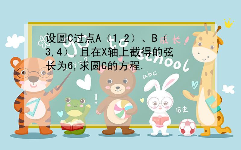 设圆C过点A（1,2）、B（3,4）,且在X轴上截得的弦长为6,求圆C的方程.