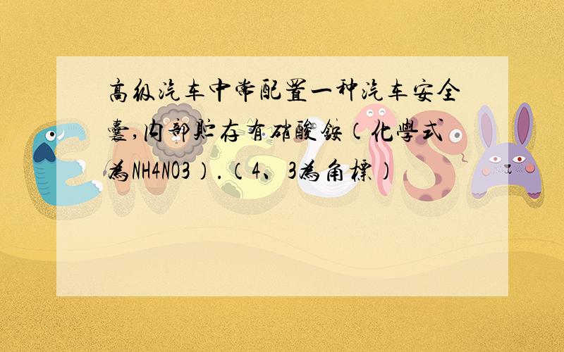 高级汽车中常配置一种汽车安全囊,内部贮存有硝酸铵（化学式为NH4NO3）.（4、3为角标）