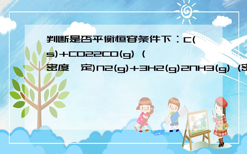 判断是否平衡恒容条件下：C(s)+CO22CO(g) (密度一定)N2(g)+3H2(g)2NH3(g) (密度一定)H