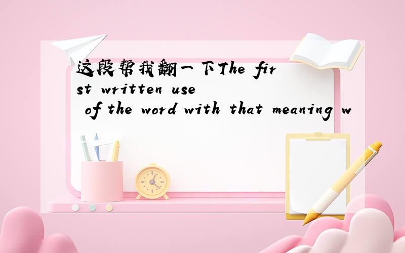 这段帮我翻一下The first written use of the word with that meaning w