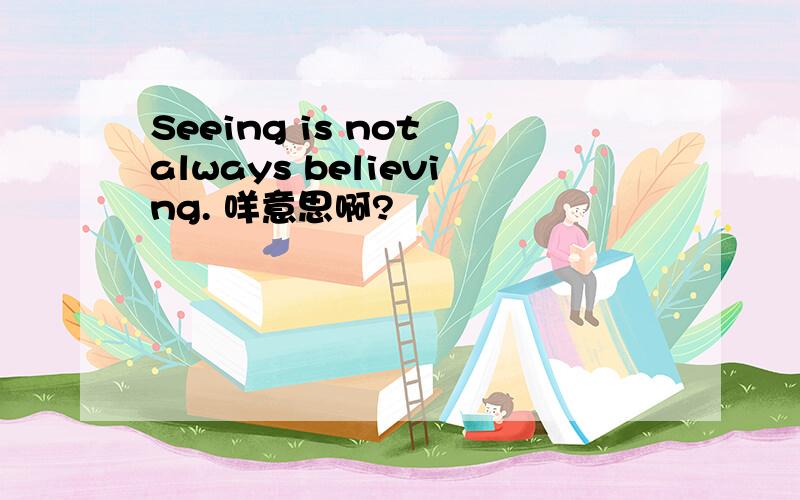 Seeing is not always believing. 咩意思啊?