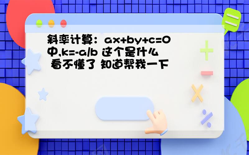 斜率计算：ax+by+c=0中,k=-a/b 这个是什么 看不懂了 知道帮我一下