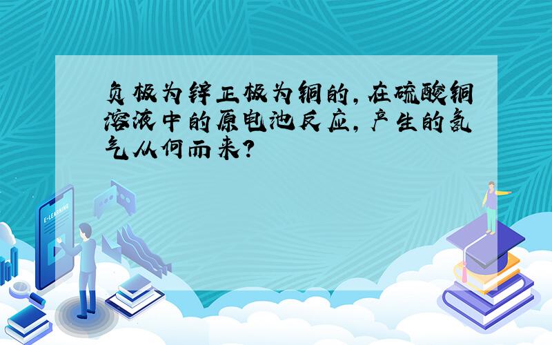 负极为锌正极为铜的,在硫酸铜溶液中的原电池反应,产生的氢气从何而来?