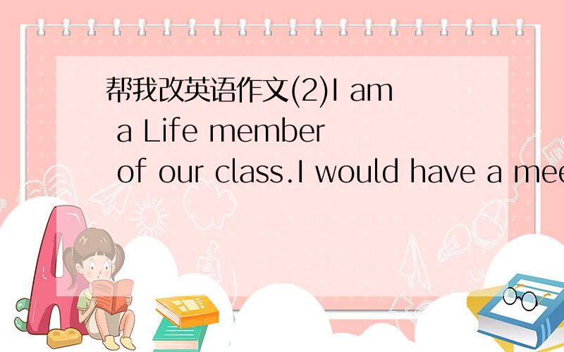 帮我改英语作文(2)I am a Life member of our class.I would have a mee