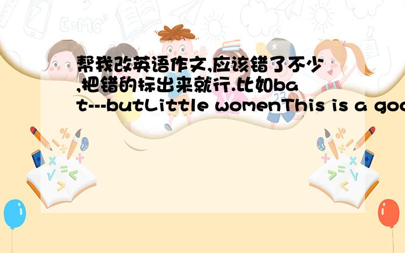 帮我改英语作文,应该错了不少,把错的标出来就行.比如bat---butLittle womenThis is a goo