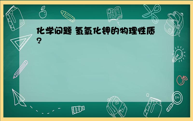 化学问题 氢氧化钾的物理性质?