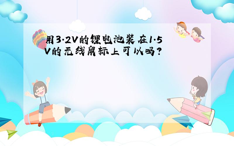 用3.2V的锂电池装在1.5V的无线鼠标上可以吗?