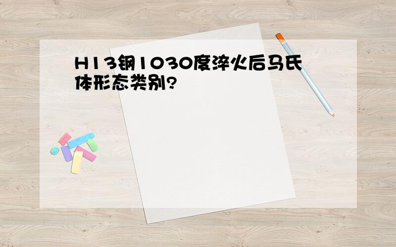 H13钢1030度淬火后马氏体形态类别?