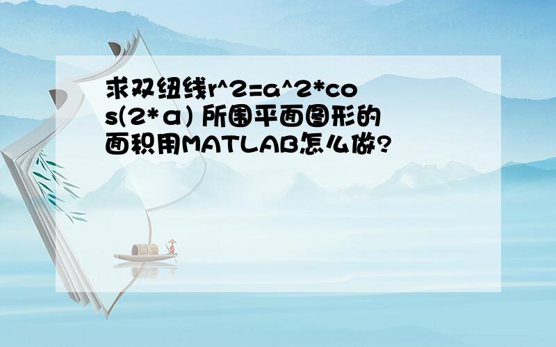 求双纽线r^2=a^2*cos(2*α) 所围平面图形的面积用MATLAB怎么做?