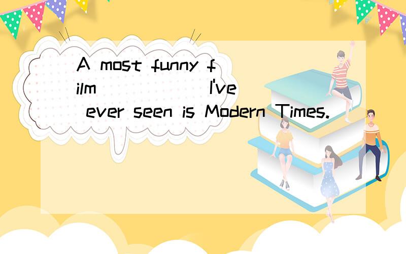 A most funny film _____ I've ever seen is Modern Times.