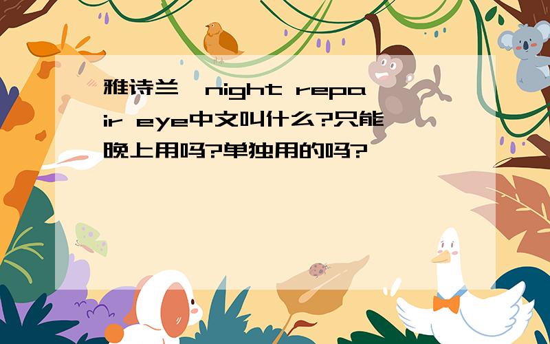 雅诗兰黛night repair eye中文叫什么?只能晚上用吗?单独用的吗?