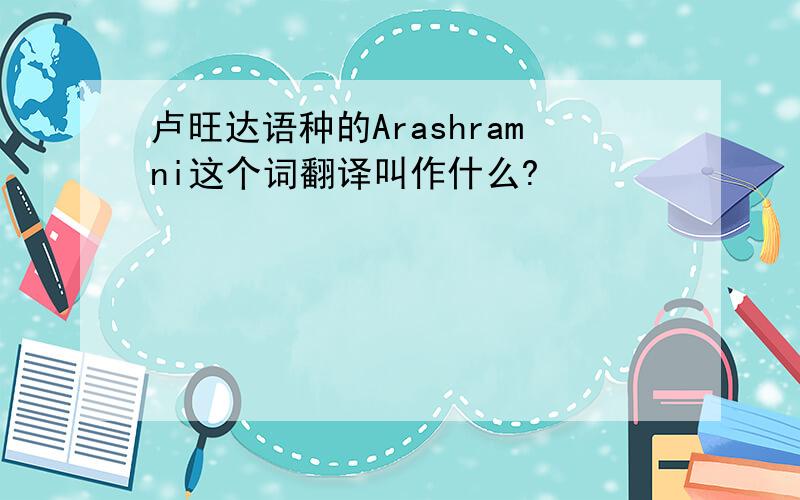 卢旺达语种的Arashramni这个词翻译叫作什么?