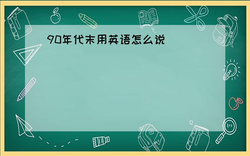 90年代末用英语怎么说