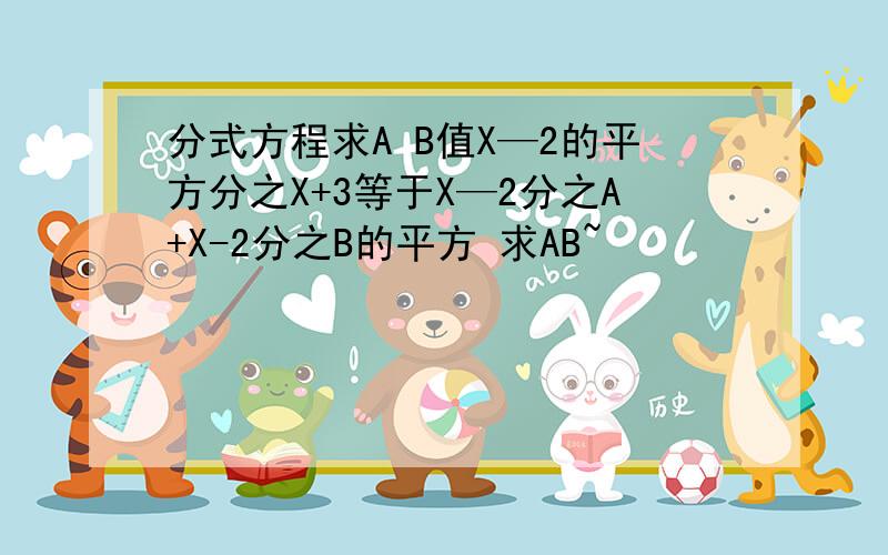 分式方程求A B值X—2的平方分之X+3等于X—2分之A+X-2分之B的平方 求AB~