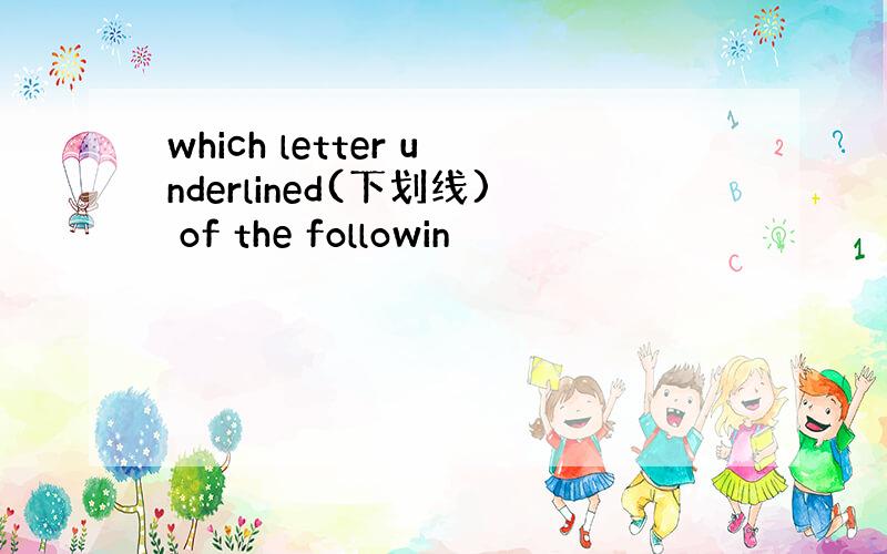 which letter underlined(下划线) of the followin