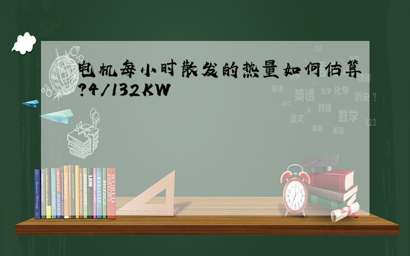 电机每小时散发的热量如何估算?4/132KW