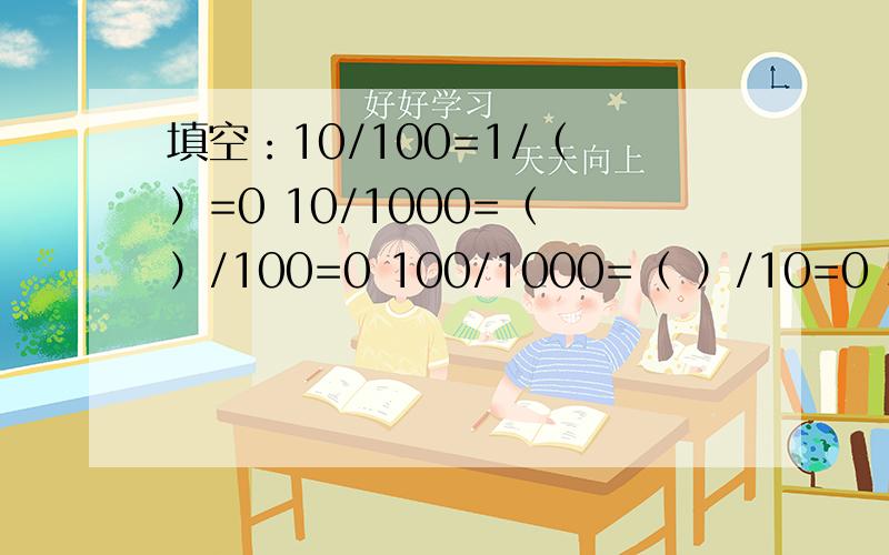 填空：10/100=1/（ ）=0 10/1000=（ ）/100=0 100/1000=（ ）/10=0 50/100