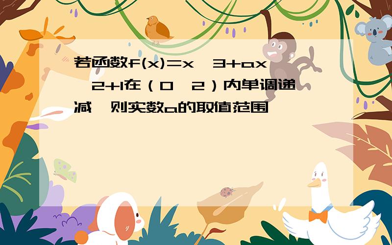 若函数f(x)=x^3+ax^2+1在（0,2）内单调递减,则实数a的取值范围