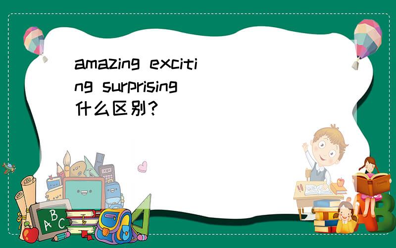 amazing exciting surprising 什么区别?