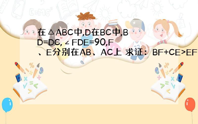 在△ABC中,D在BC中,BD=DC,∠FDE=90,F、E分别在AB、AC上 求证：BF+CE>EF