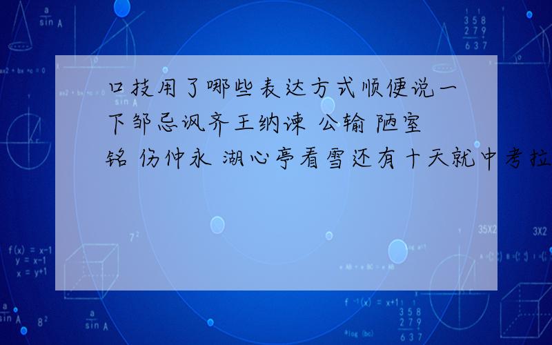 口技用了哪些表达方式顺便说一下邹忌讽齐王纳谏 公输 陋室铭 伤仲永 湖心亭看雪还有十天就中考拉！