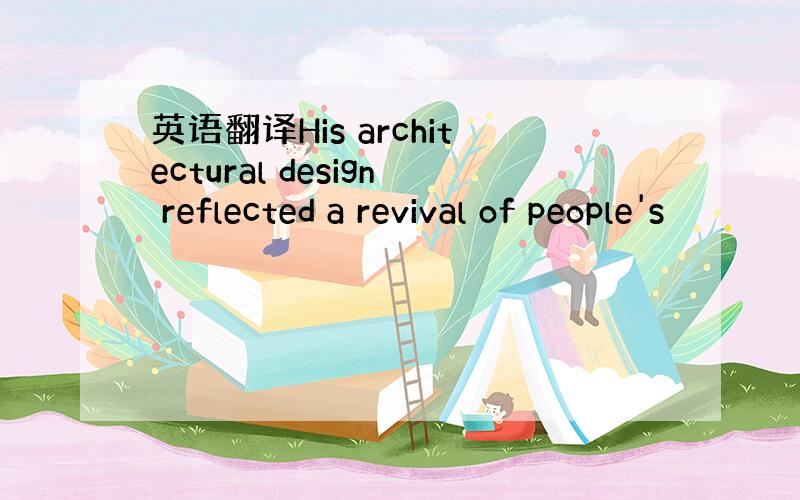 英语翻译His architectural design reflected a revival of people's