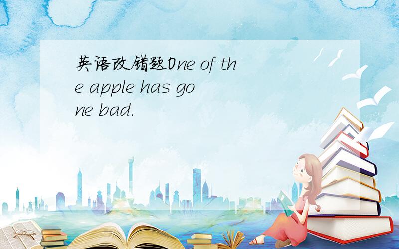 英语改错题One of the apple has gone bad.