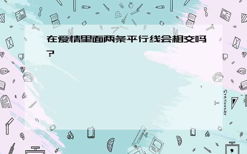 在爱情里面两条平行线会相交吗?