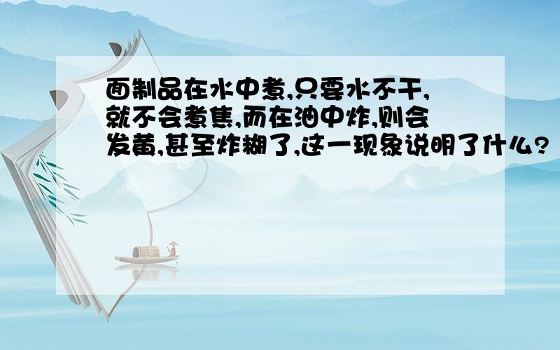 面制品在水中煮,只要水不干,就不会煮焦,而在油中炸,则会发黄,甚至炸糊了,这一现象说明了什么?