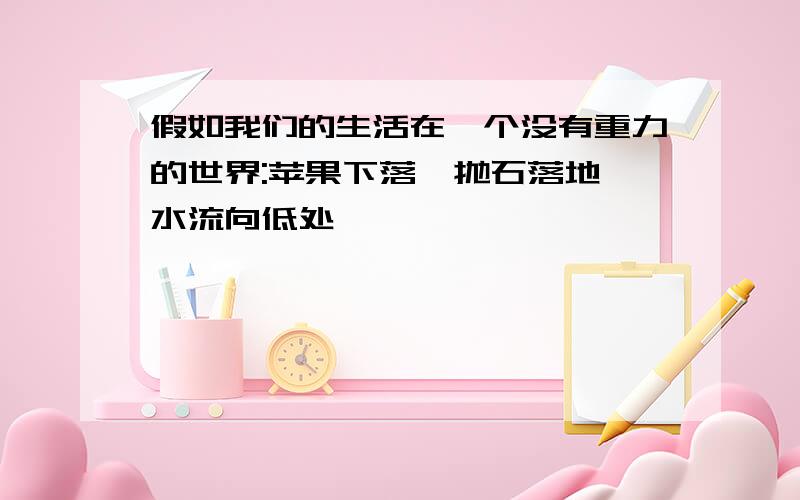 假如我们的生活在一个没有重力的世界:苹果下落、抛石落地、水流向低处