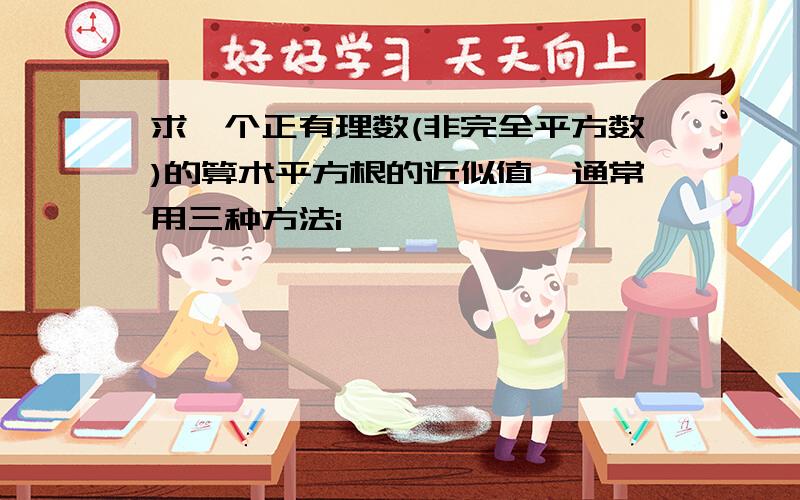 求一个正有理数(非完全平方数)的算术平方根的近似值,通常用三种方法i