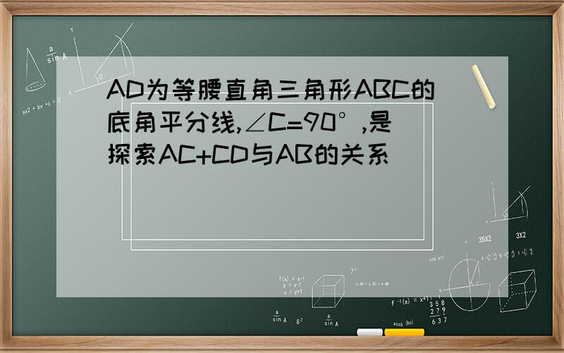 AD为等腰直角三角形ABC的底角平分线,∠C=90°,是探索AC+CD与AB的关系