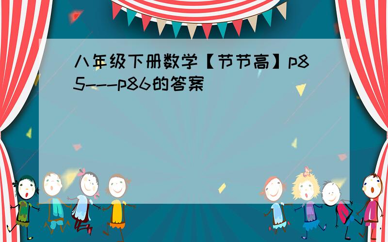 八年级下册数学【节节高】p85---p86的答案