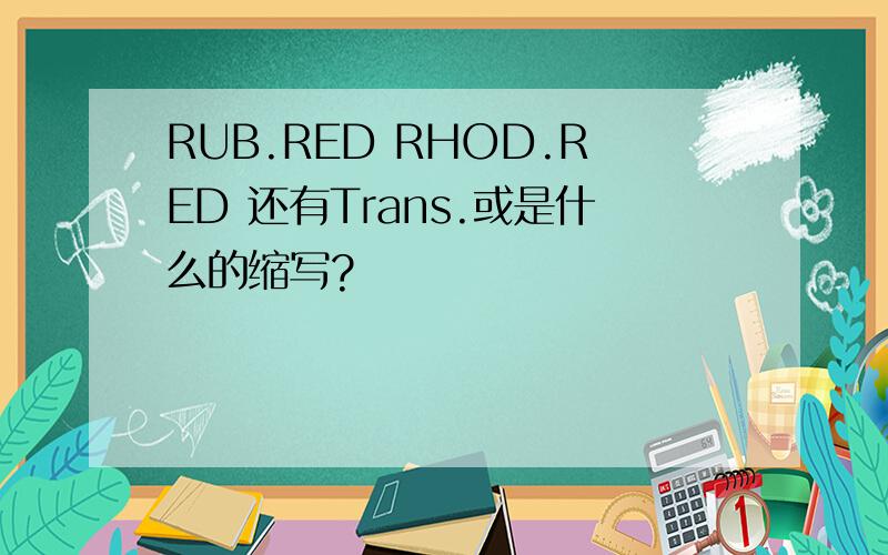 RUB.RED RHOD.RED 还有Trans.或是什么的缩写?