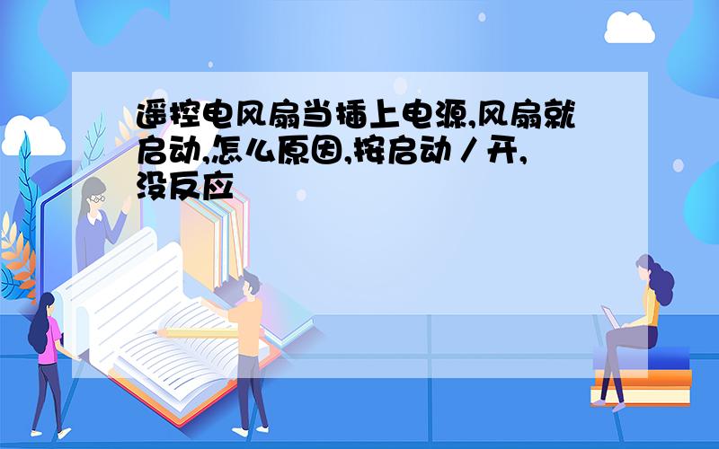 遥控电风扇当插上电源,风扇就启动,怎么原因,按启动／开,没反应