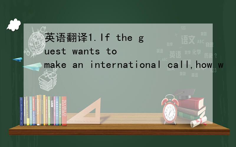 英语翻译1.If the guest wants to make an international call,how w