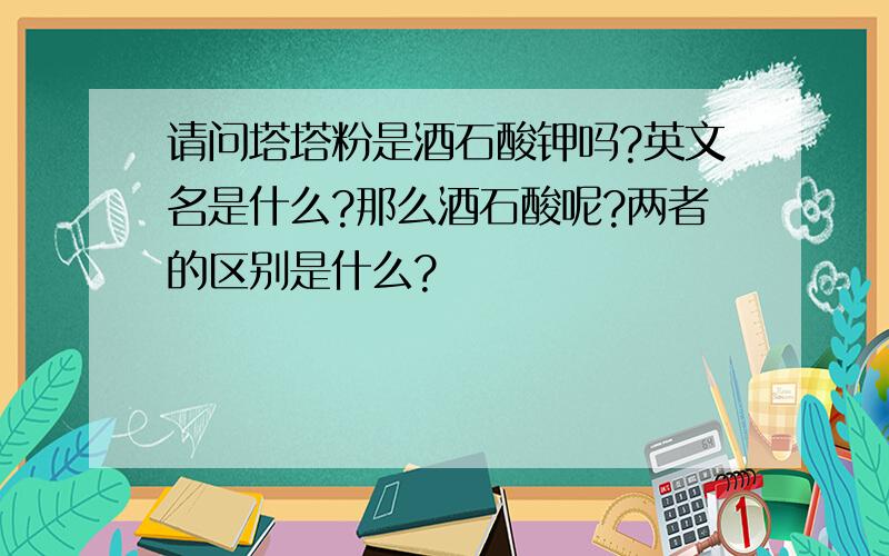 请问塔塔粉是酒石酸钾吗?英文名是什么?那么酒石酸呢?两者的区别是什么?