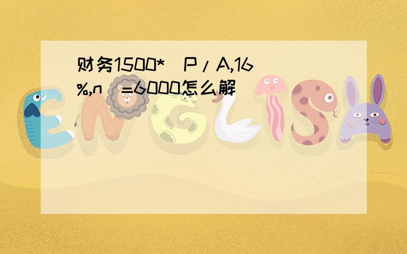 财务1500*(P/A,16%,n)=6000怎么解