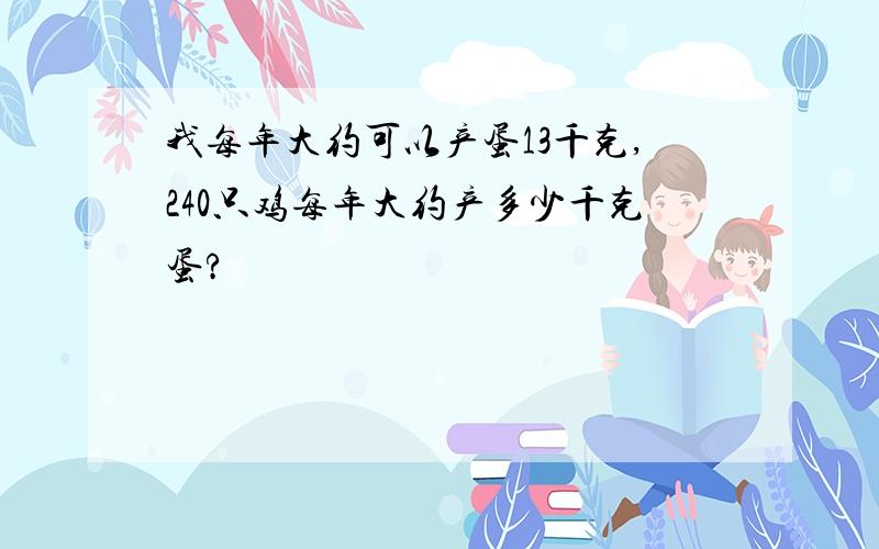 我每年大约可以产蛋13千克,240只鸡每年大约产多少千克蛋?