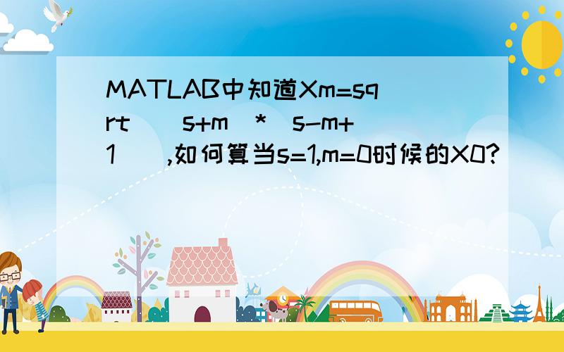 MATLAB中知道Xm=sqrt((s+m)*(s-m+1)),如何算当s=1,m=0时候的X0?