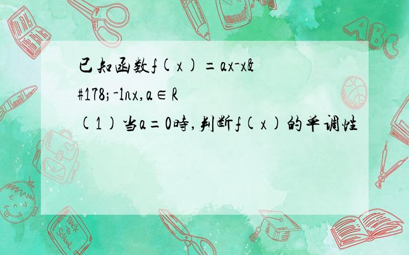 已知函数f(x)=ax-x²-lnx,a∈R (1)当a=0时,判断f(x)的单调性