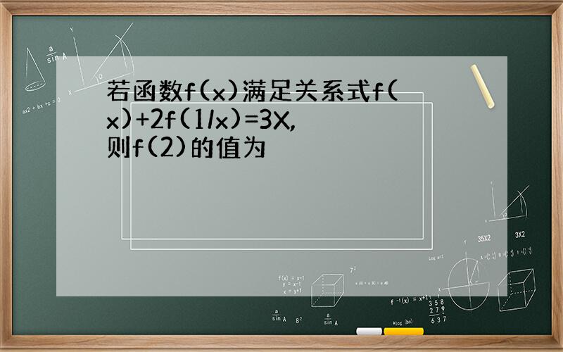 若函数f(x)满足关系式f(x)+2f(1/x)=3X,则f(2)的值为