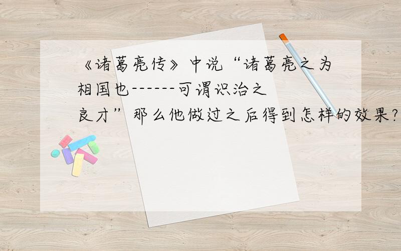 《诸葛亮传》中说“诸葛亮之为相国也------可谓识治之良才”那么他做过之后得到怎样的效果?