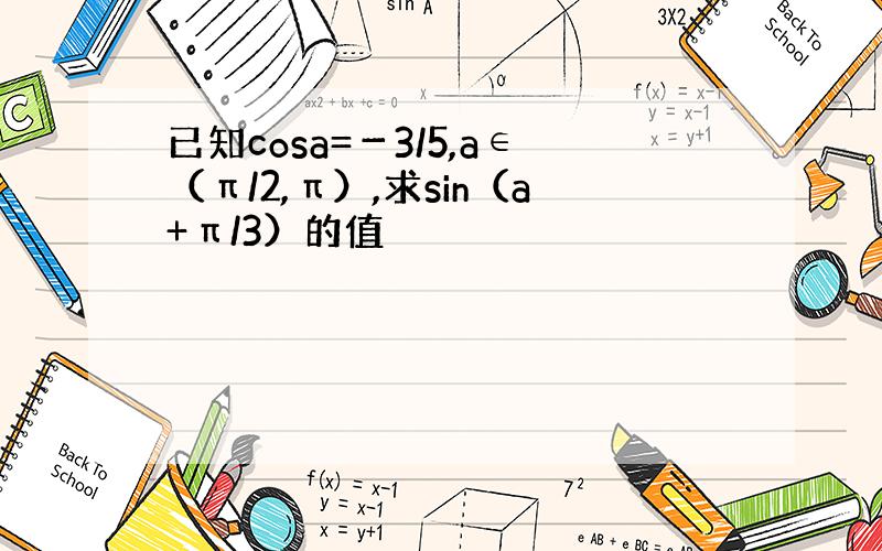 已知cosa=－3/5,a∈（π/2,π）,求sin（a+π/3）的值