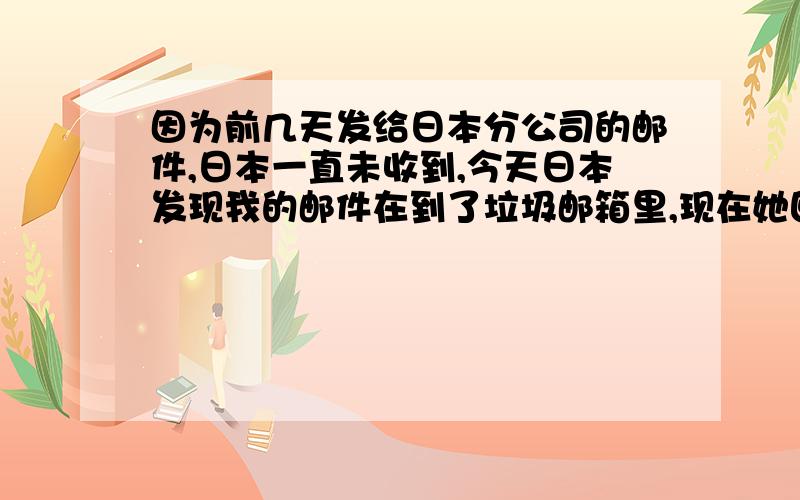 因为前几天发给日本分公司的邮件,日本一直未收到,今天日本发现我的邮件在到了垃圾邮箱里,现在她回复我并打了招呼“We fo