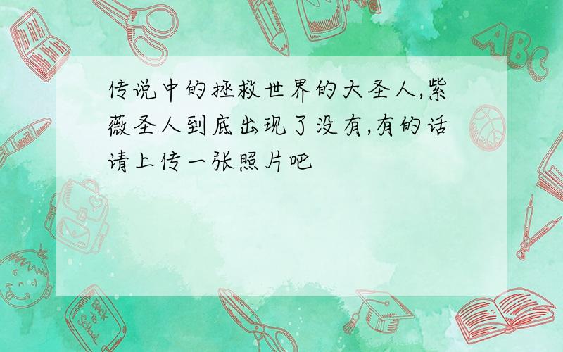 传说中的拯救世界的大圣人,紫薇圣人到底出现了没有,有的话请上传一张照片吧